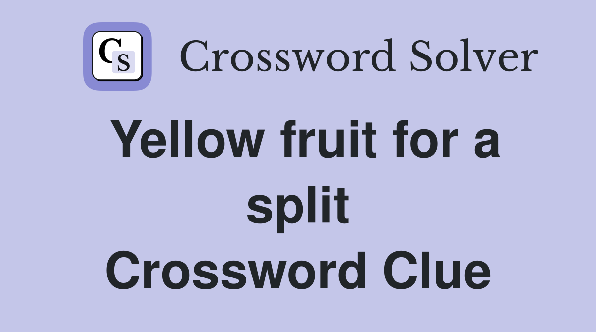 Yellow fruit for a split Crossword Clue