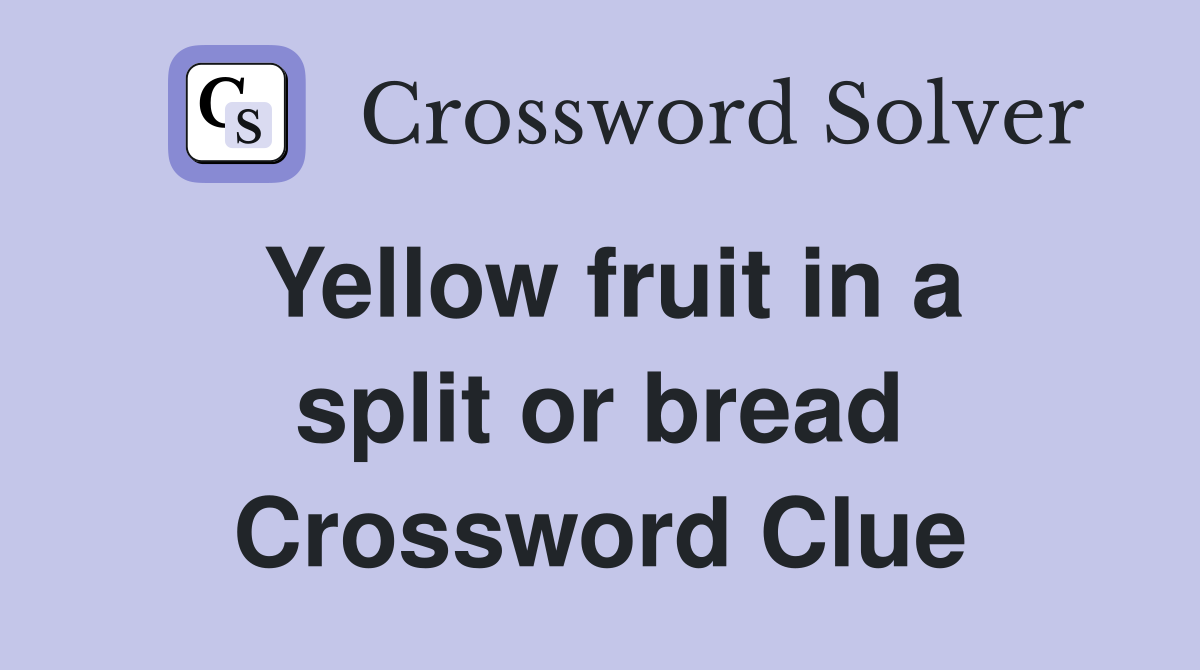 Yellow fruit in a split or bread Crossword Clue