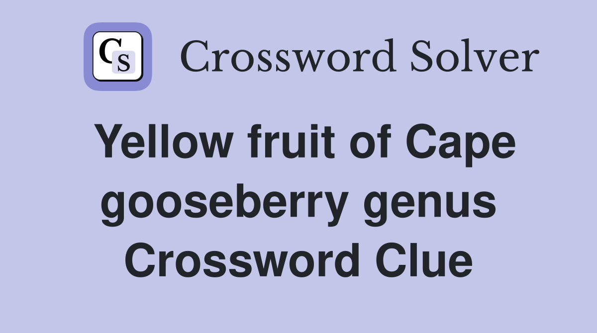 Yellow fruit of Cape gooseberry genus Crossword Clue