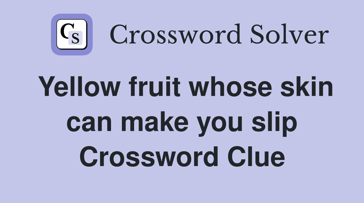 Yellow fruit whose skin can make you slip Crossword Clue