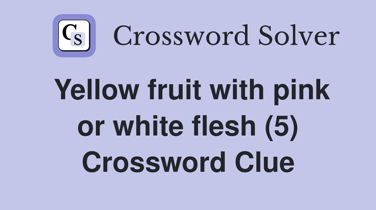 Yellow fruit with pink or white flesh (5) Crossword Clue