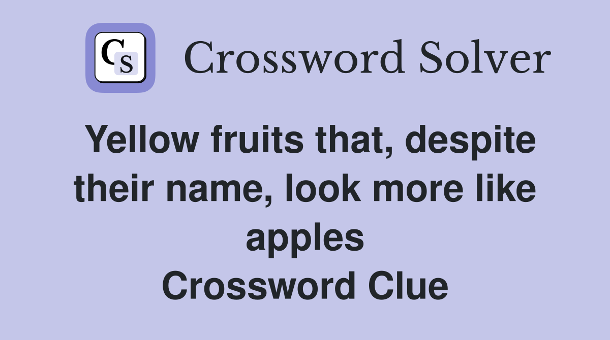 Yellow fruits that, despite their name, look more like apples Crossword Clue