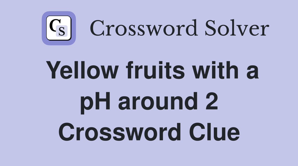 Yellow fruits with a pH around 2 Crossword Clue