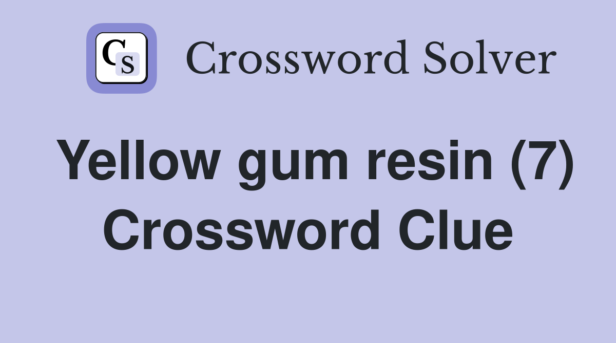 Yellow gum resin (7) Crossword Clue