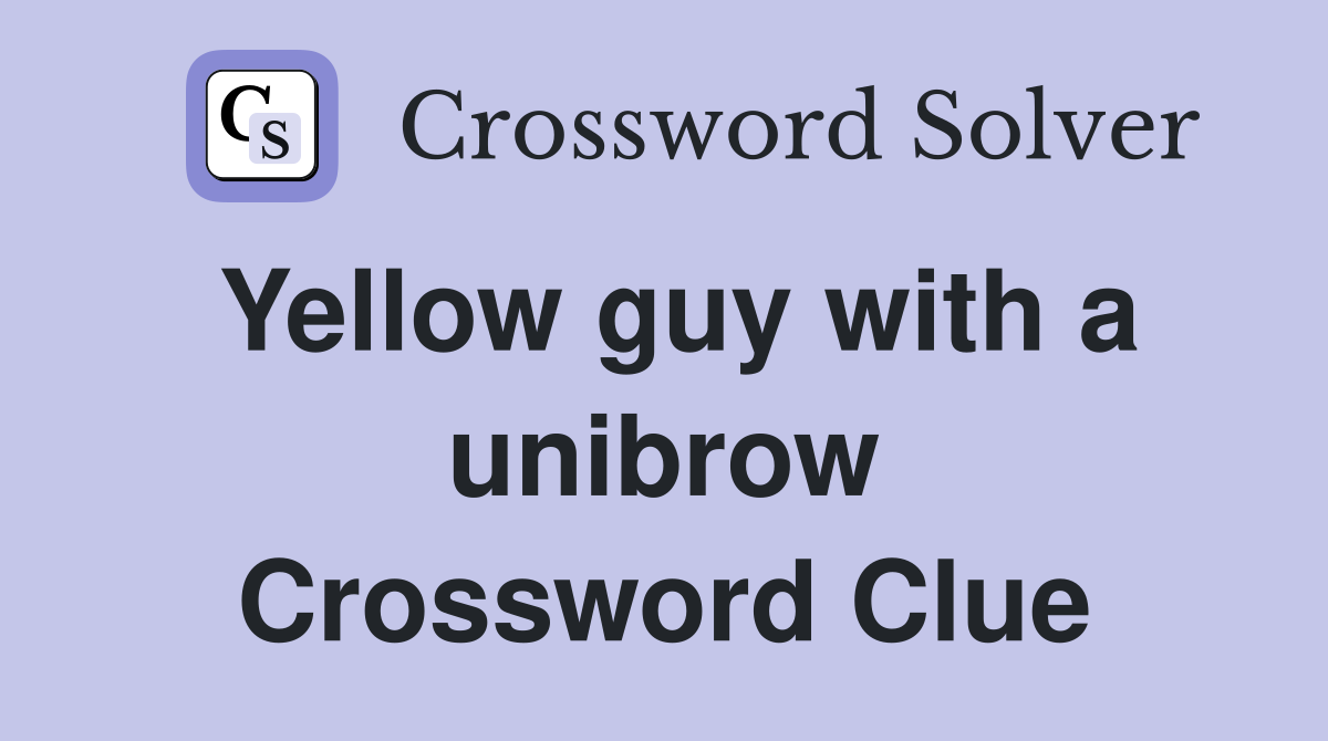 Yellow guy with a unibrow Crossword Clue