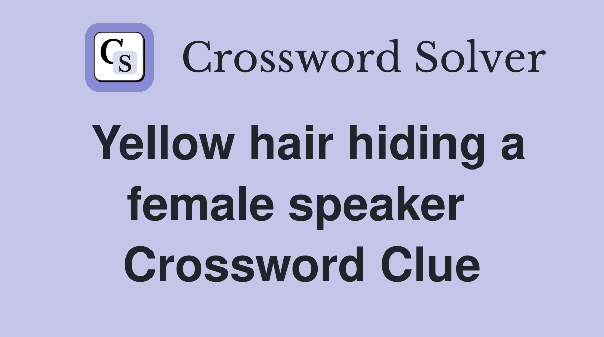 Yellow hair hiding a female speaker  Crossword Clue