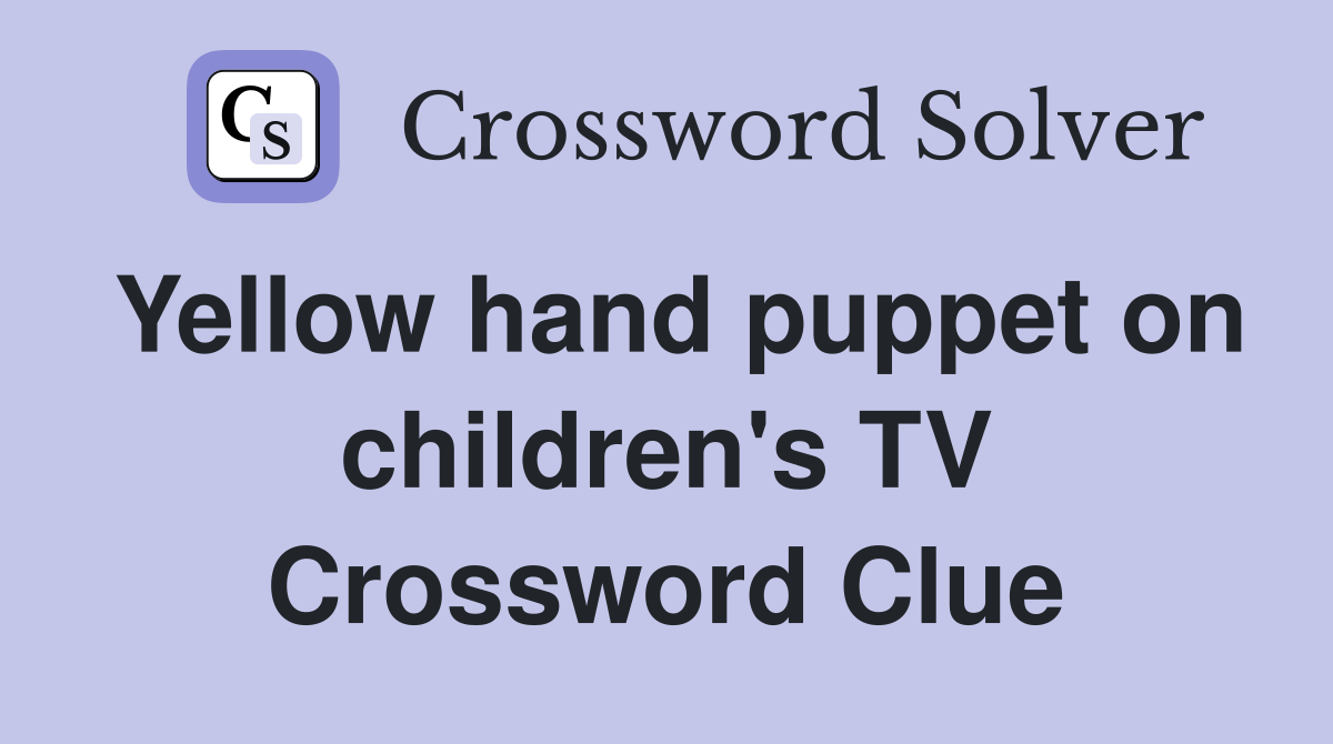 Yellow hand puppet on children's TV Crossword Clue