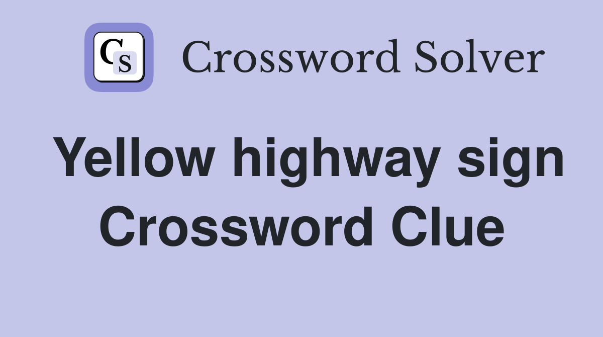 Yellow highway sign Crossword Clue
