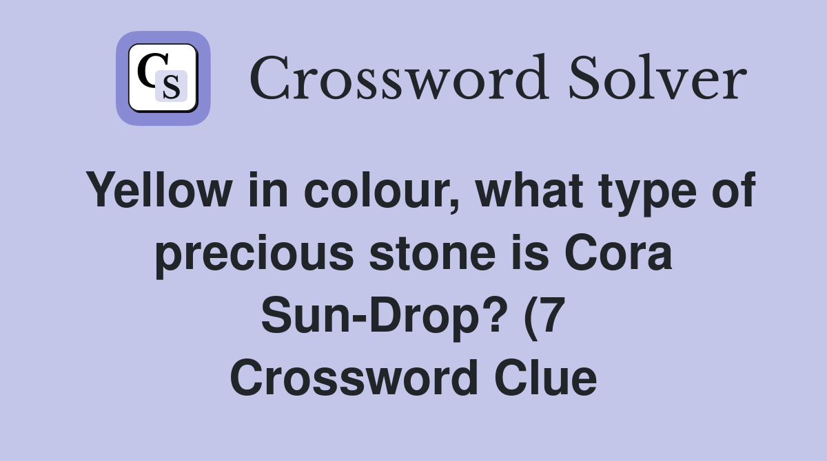 Yellow in colour what type of precious stone is Cora Sun Drop? (7 Yellow in colour what type of precious stone is Cora Sun Drop? (7