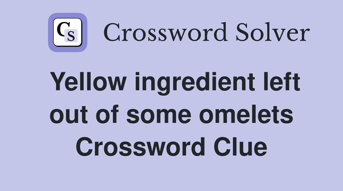 Yellow ingredient left out of some omelets Crossword Clue