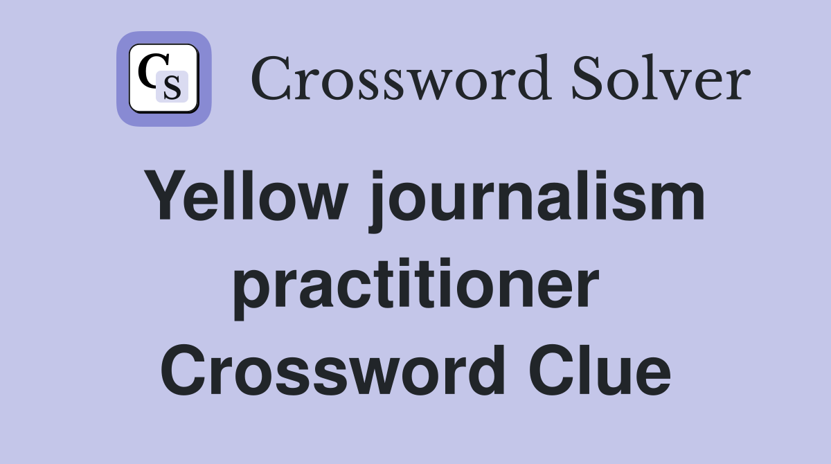 Yellow journalism practitioner Crossword Clue