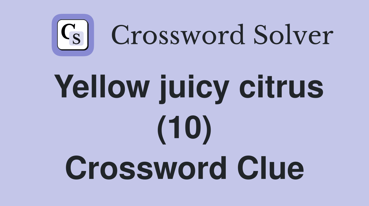 Yellow juicy citrus (10) Crossword Clue