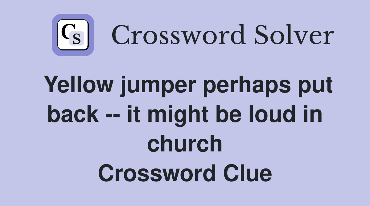 Yellow jumper perhaps put back -- it might be loud in church Crossword Clue