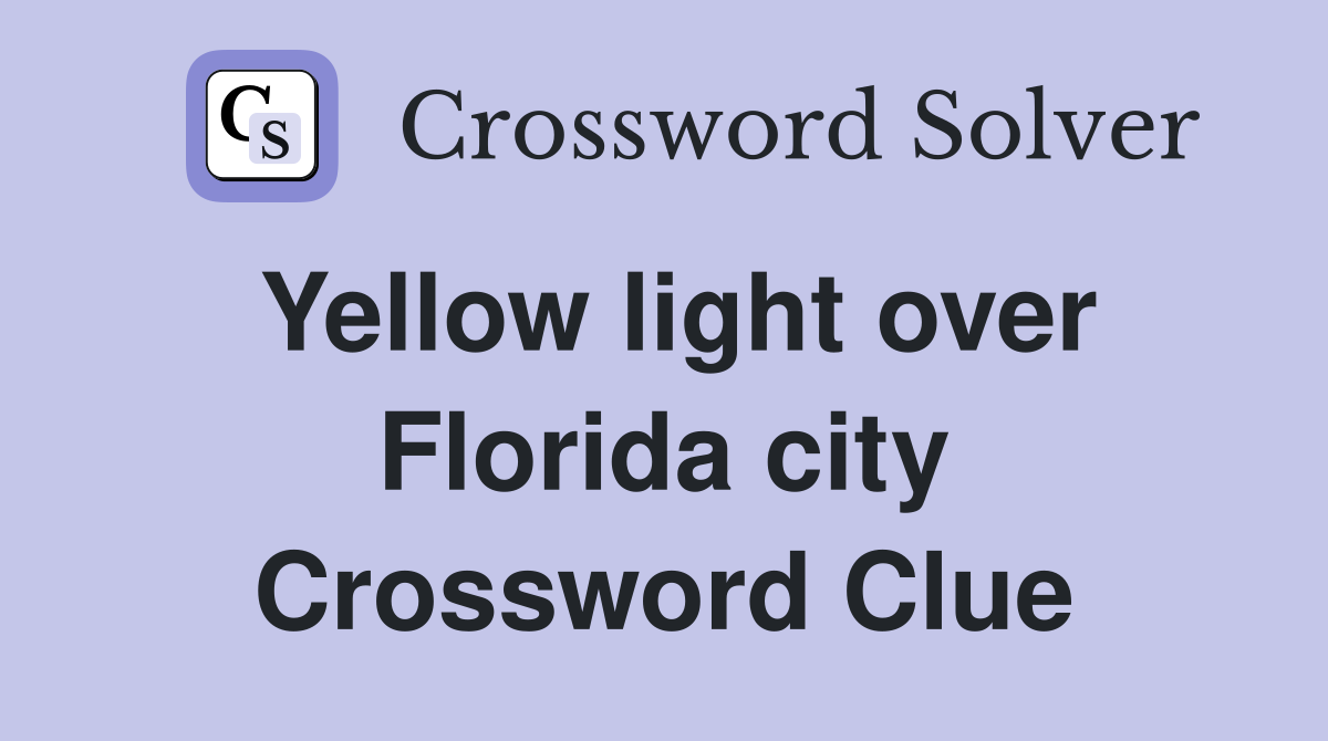 Yellow light over Florida city Crossword Clue