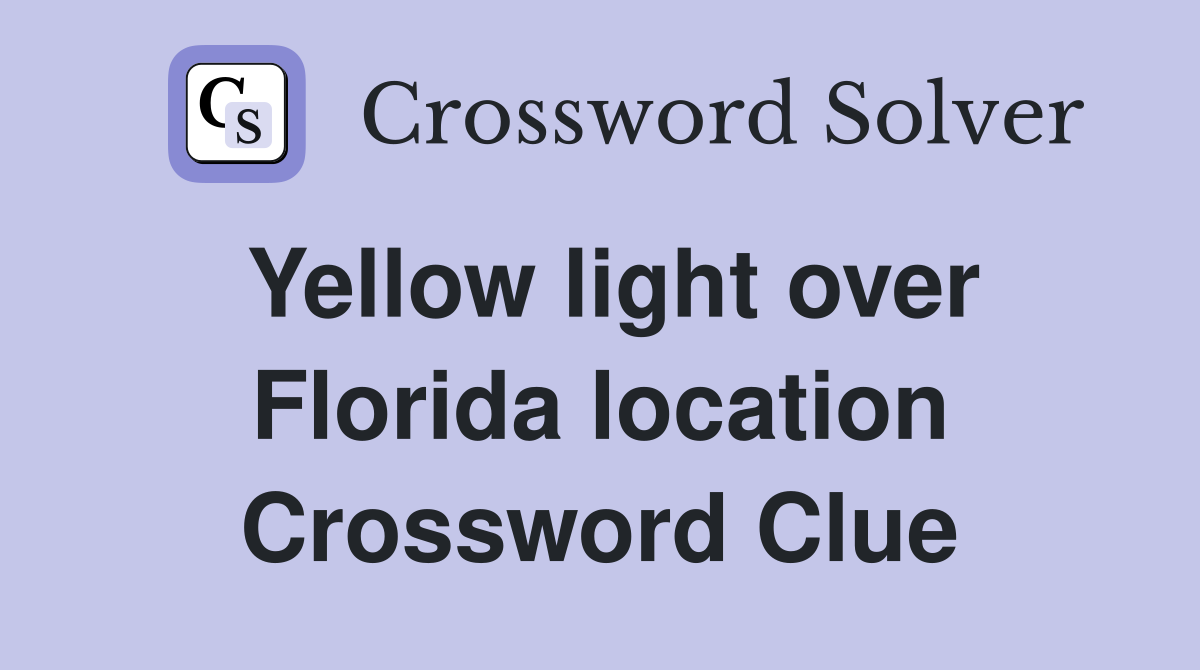 Yellow light over Florida location Crossword Clue