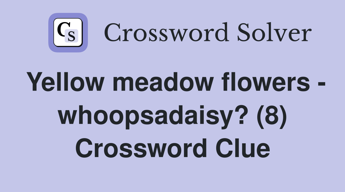 Yellow meadow flowers - whoopsadaisy? (8) Crossword Clue