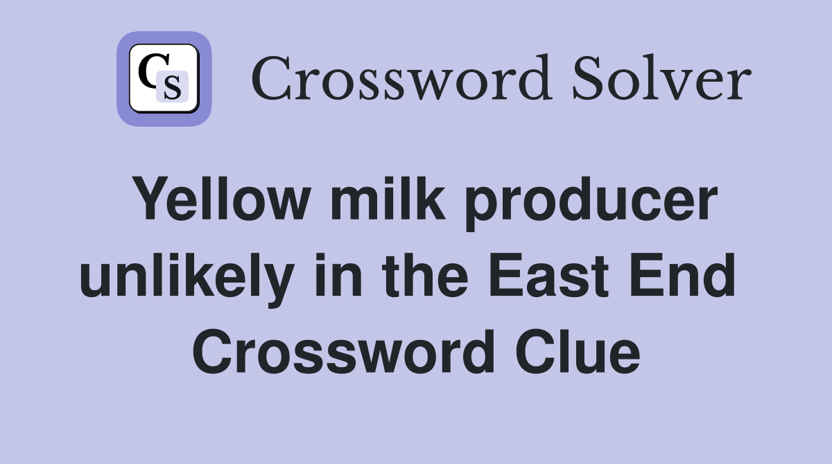 Yellow milk producer unlikely in the East End  Crossword Clue