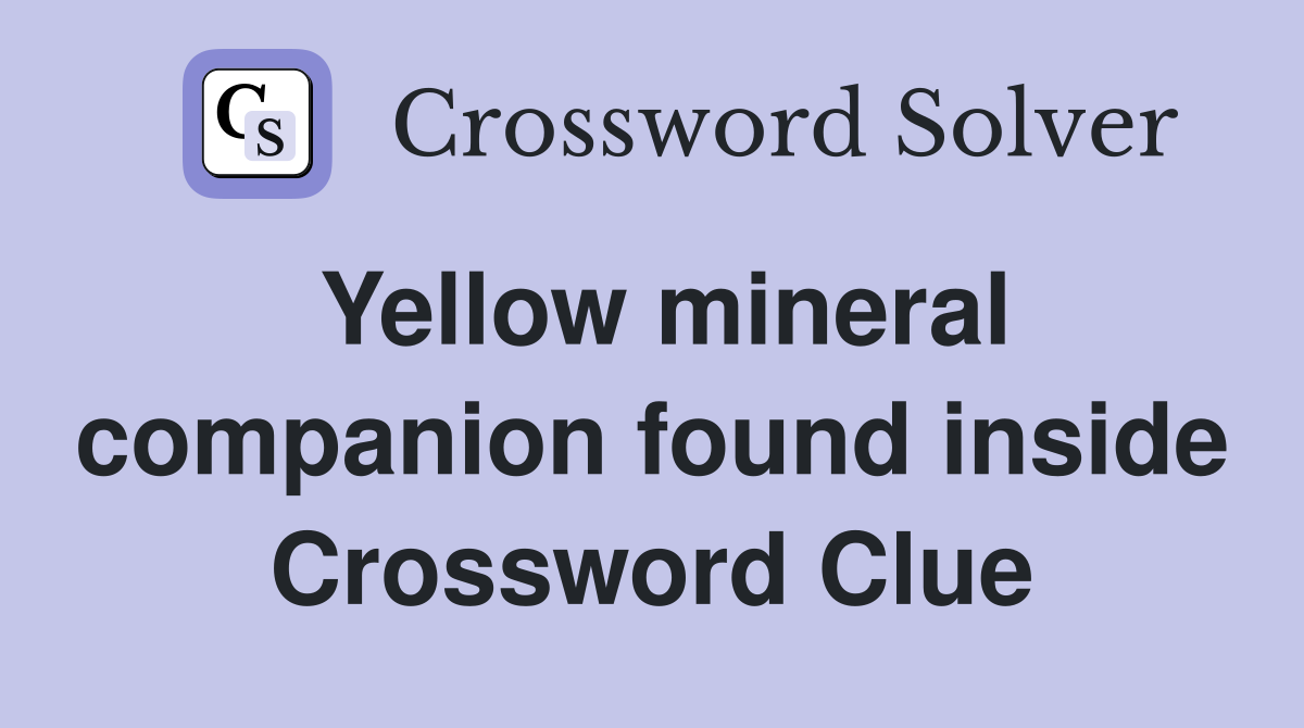 Yellow mineral companion found inside Crossword Clue