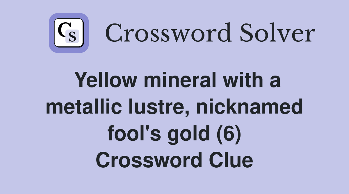 Yellow mineral with a metallic lustre, nicknamed fool's gold (6) Crossword Clue