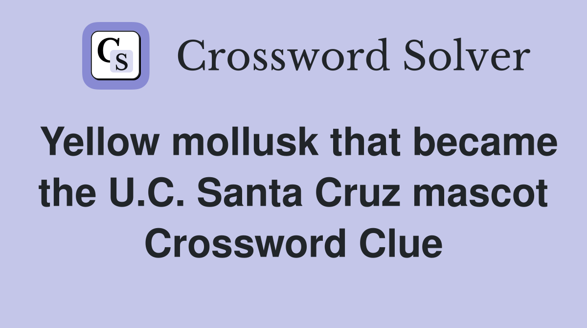 Yellow mollusk that became the U.C. Santa Cruz mascot Crossword Clue
