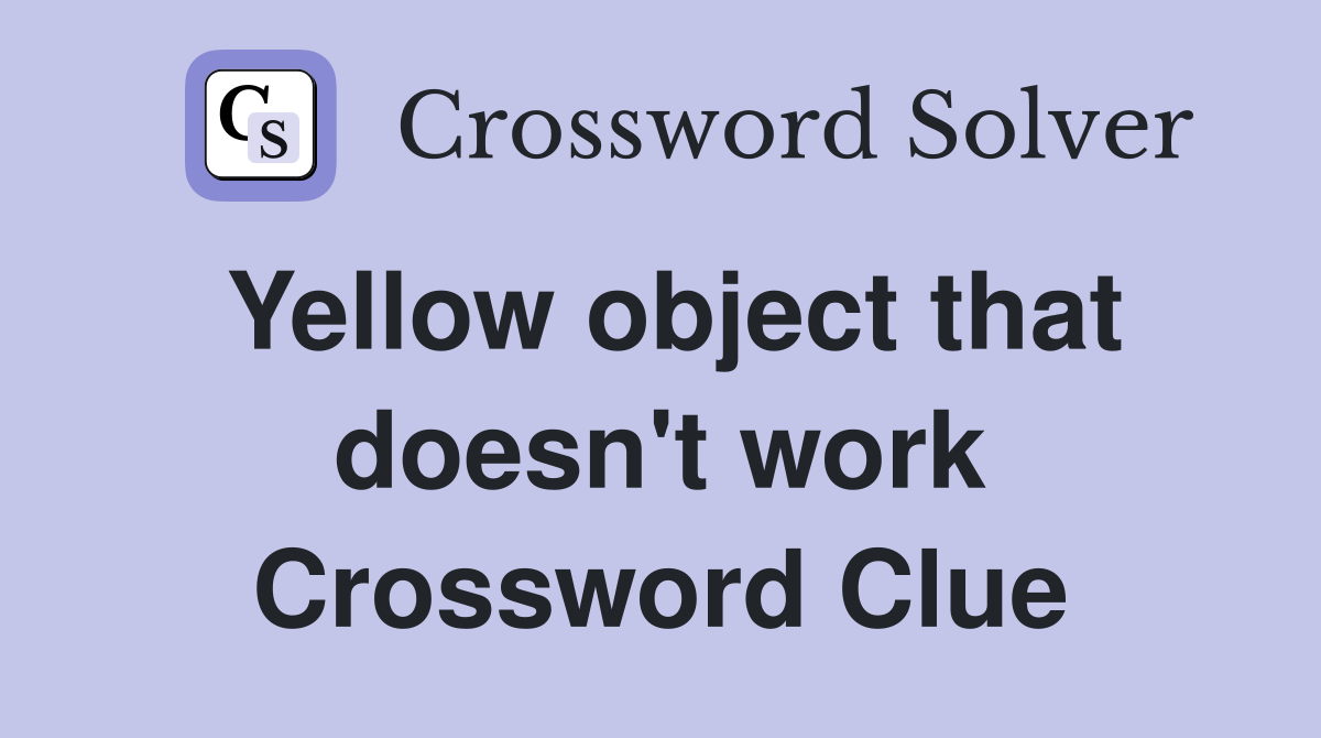 Yellow object that doesn't work Crossword Clue