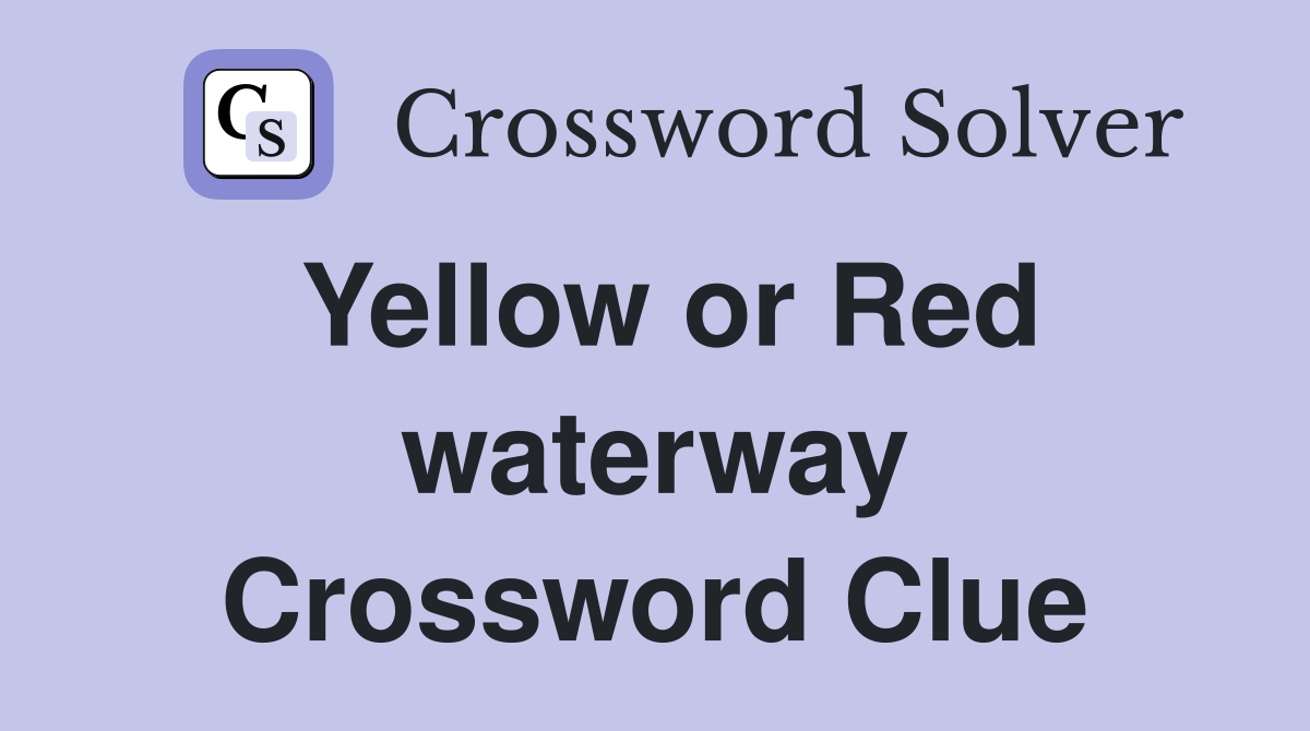 Yellow or Red waterway Crossword Clue