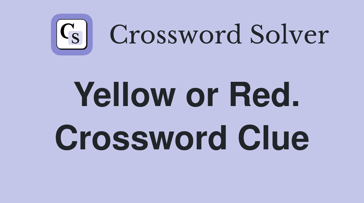 Yellow or Red. Crossword Clue