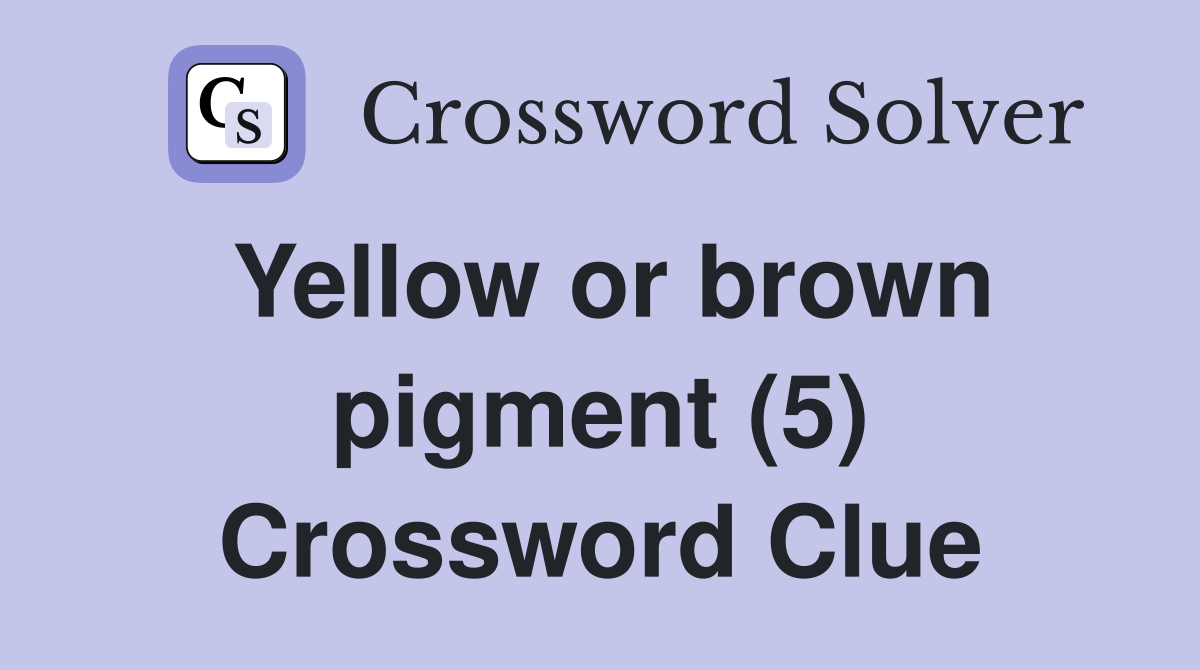 Yellow or brown pigment (5) Crossword Clue