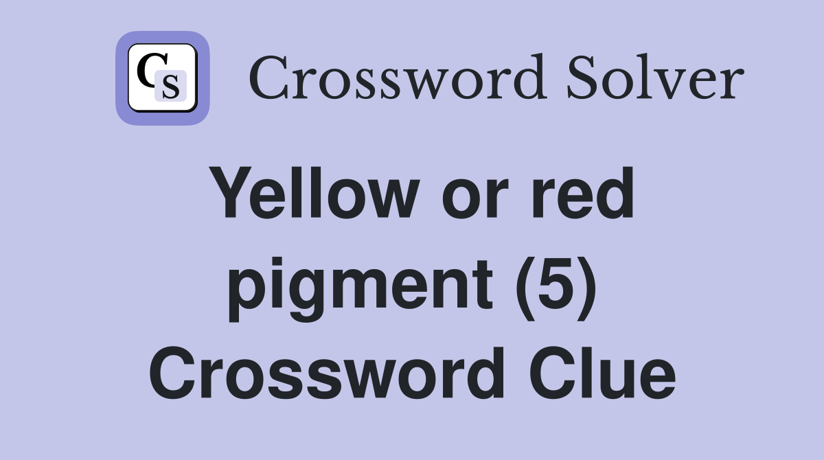 Yellow or red pigment (5) Crossword Clue