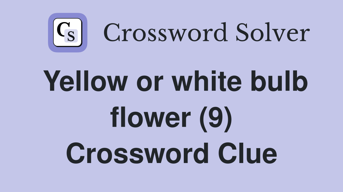 Yellow or white bulb flower (9) Crossword Clue