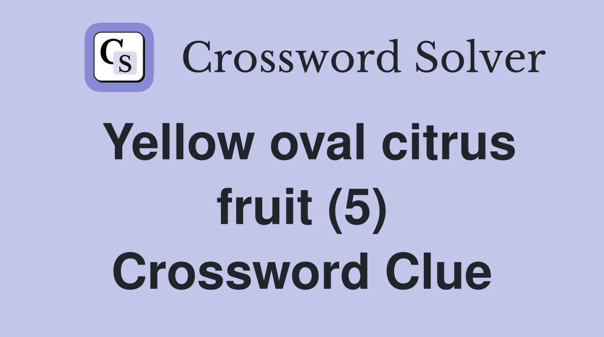 Yellow oval citrus fruit (5) Crossword Clue
