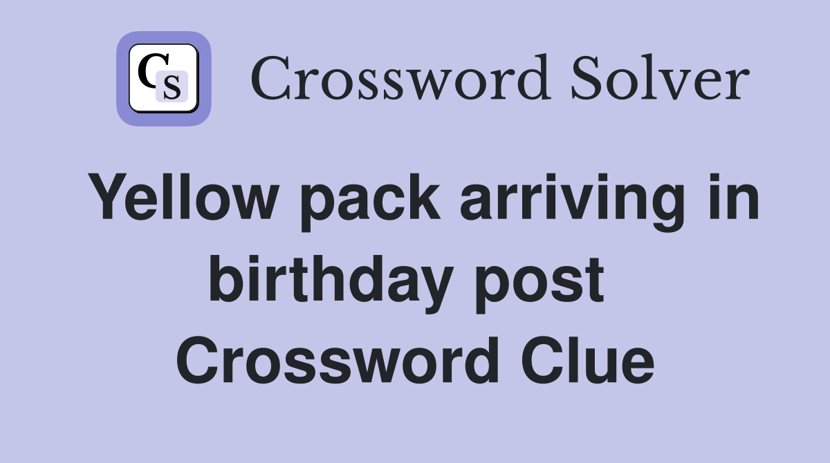 Yellow pack arriving in birthday post  Crossword Clue