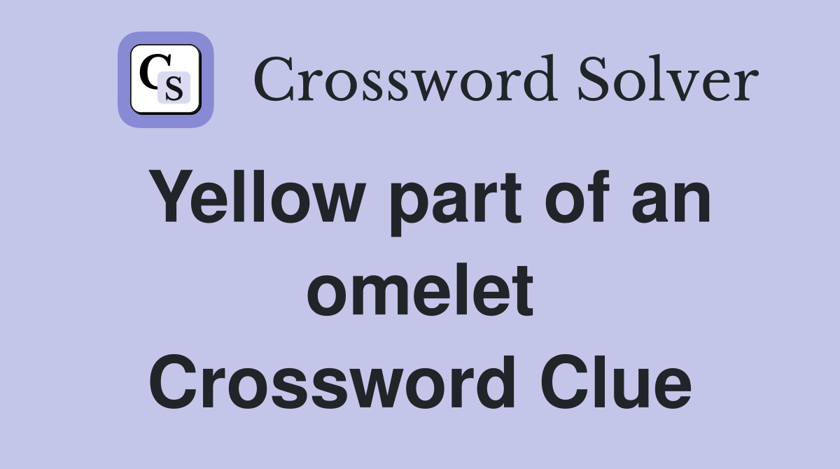 Yellow part of an omelet Crossword Clue