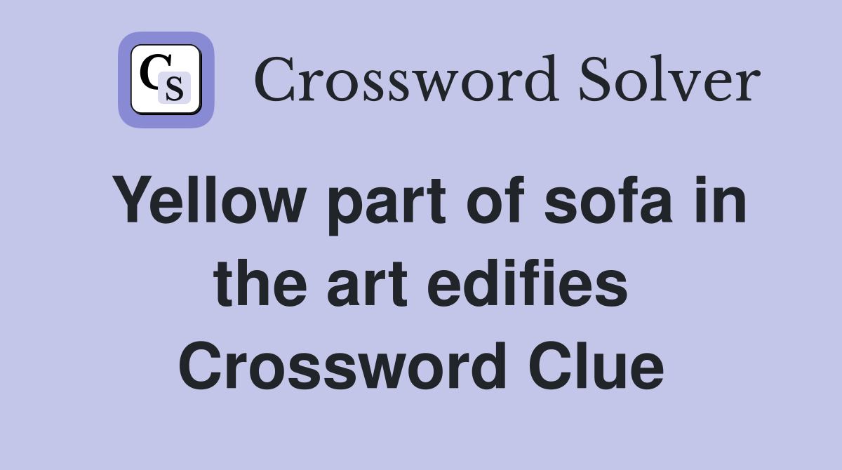 Yellow part of sofa in the art edifies Crossword Clue