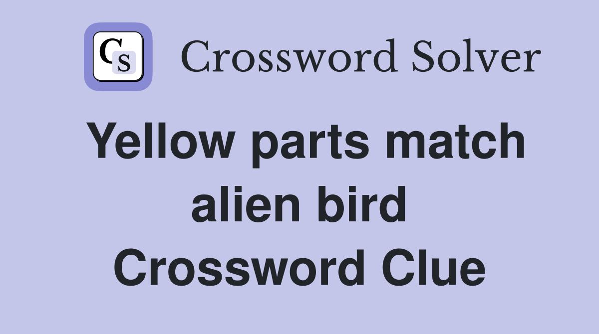 Yellow parts match alien bird Crossword Clue
