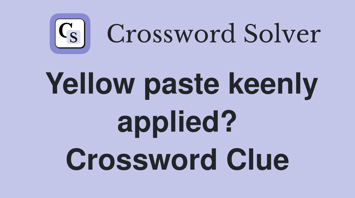 Yellow paste keenly applied? Crossword Clue