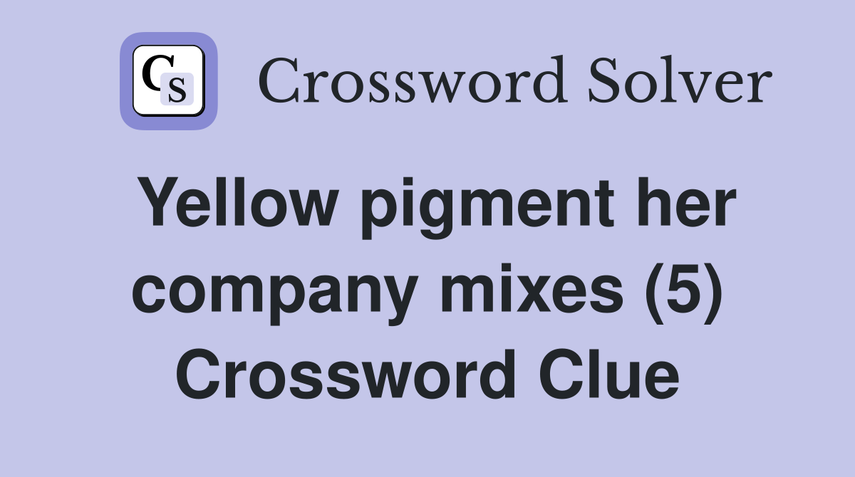 Yellow pigment her company mixes (5) Crossword Clue