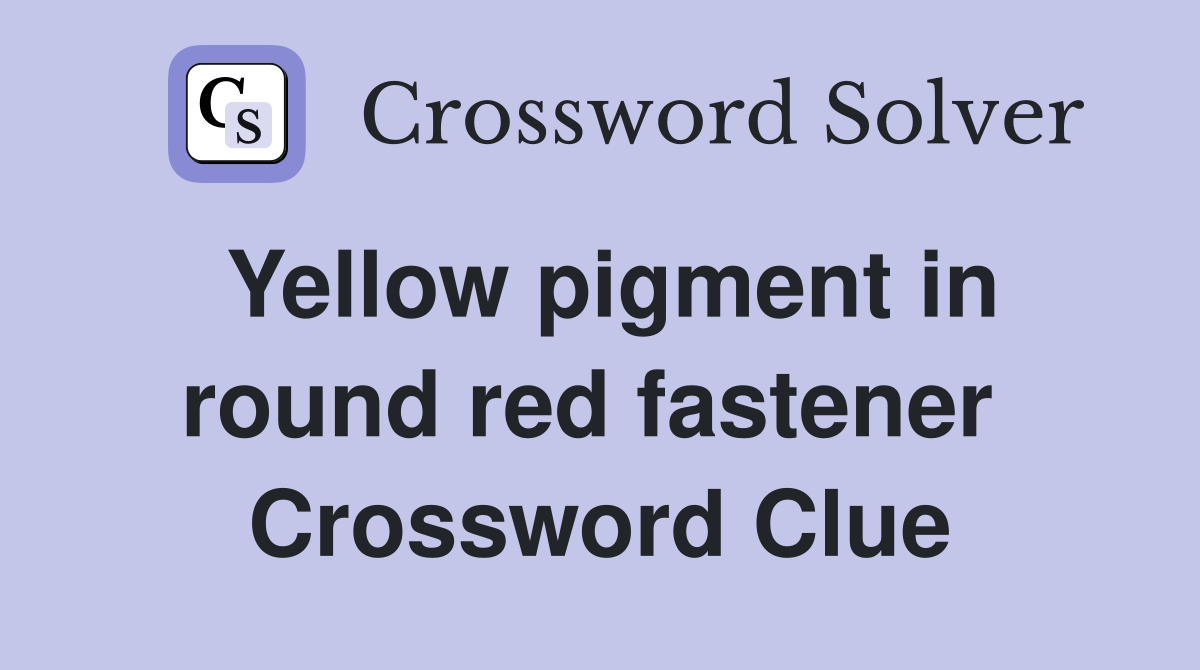 Yellow pigment in round red fastener  Crossword Clue