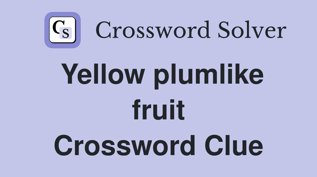 Yellow plumlike fruit Crossword Clue