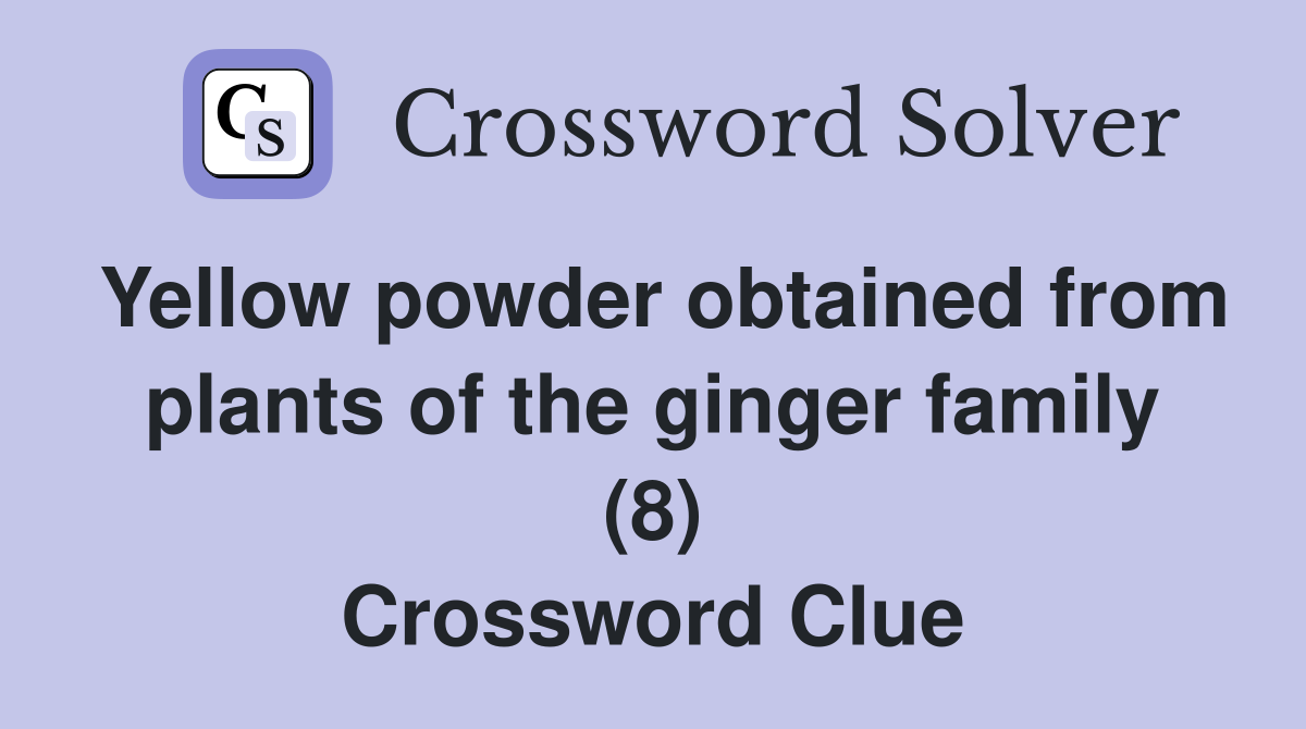 Yellow powder obtained from plants of the ginger family (8) Crossword Clue