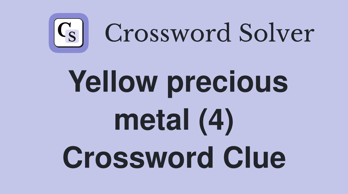 Yellow precious metal (4) Crossword Clue