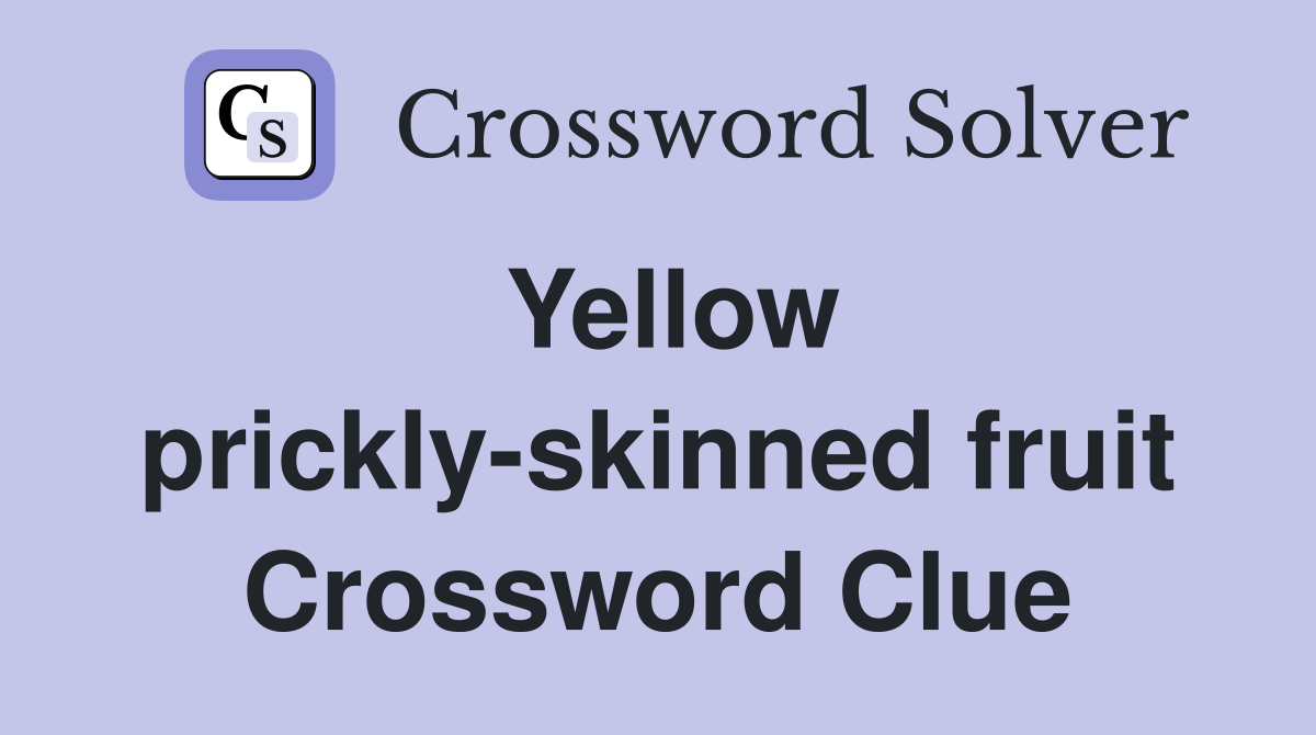 Yellow prickly-skinned fruit Crossword Clue