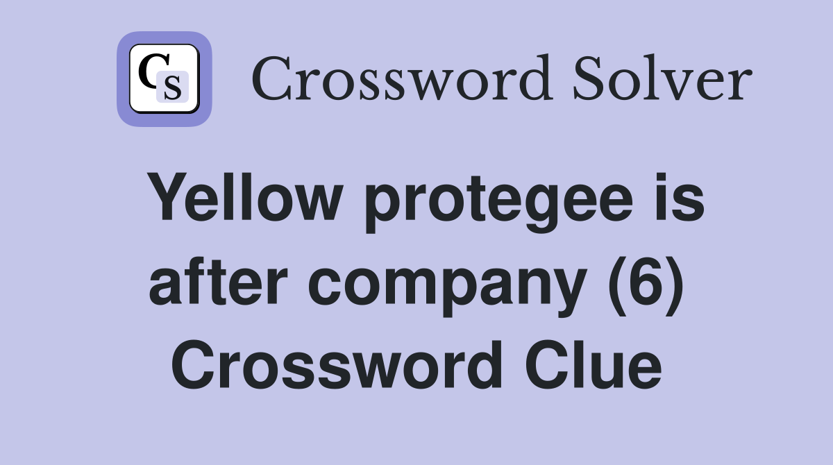 Yellow protegee is after company (6) Crossword Clue
