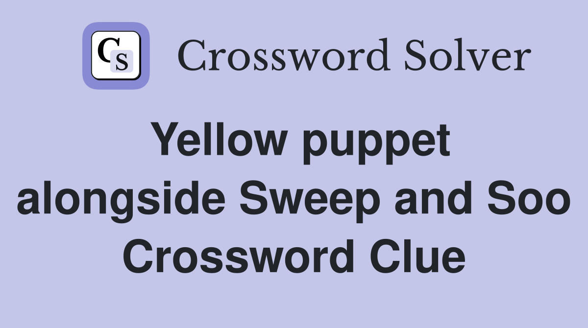 Yellow puppet alongside Sweep and Soo Crossword Clue