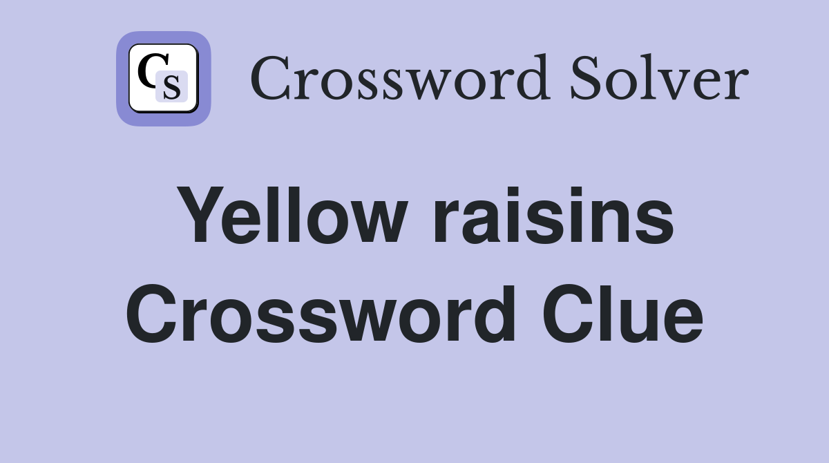Yellow raisins Crossword Clue
