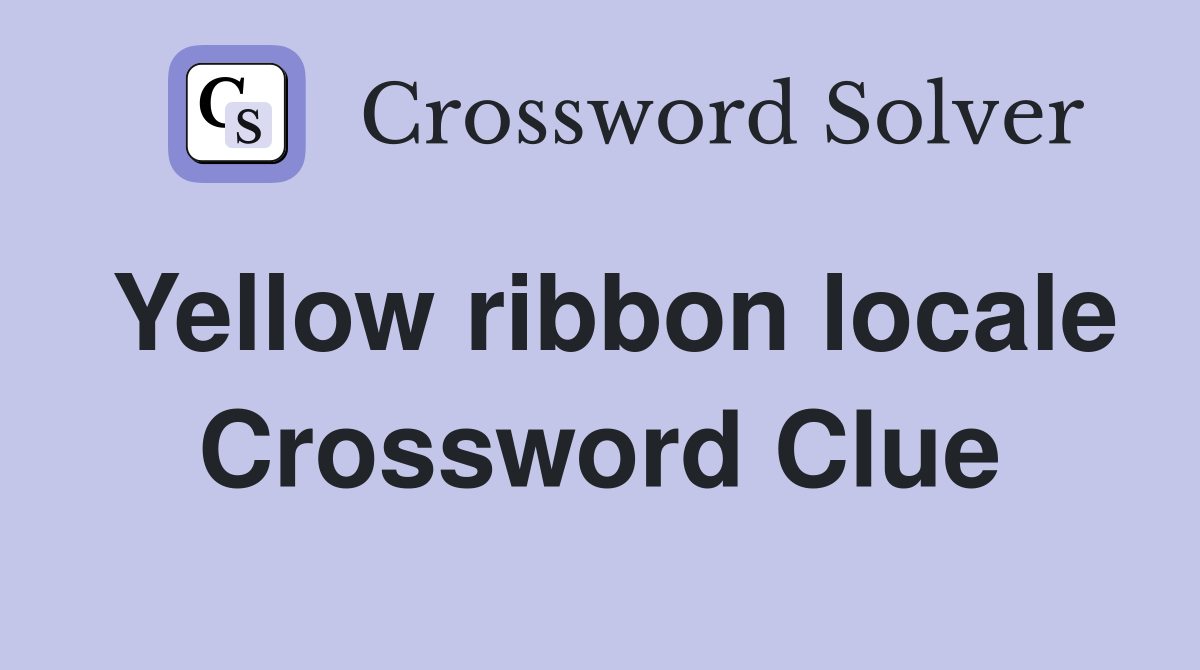 Yellow ribbon locale Crossword Clue