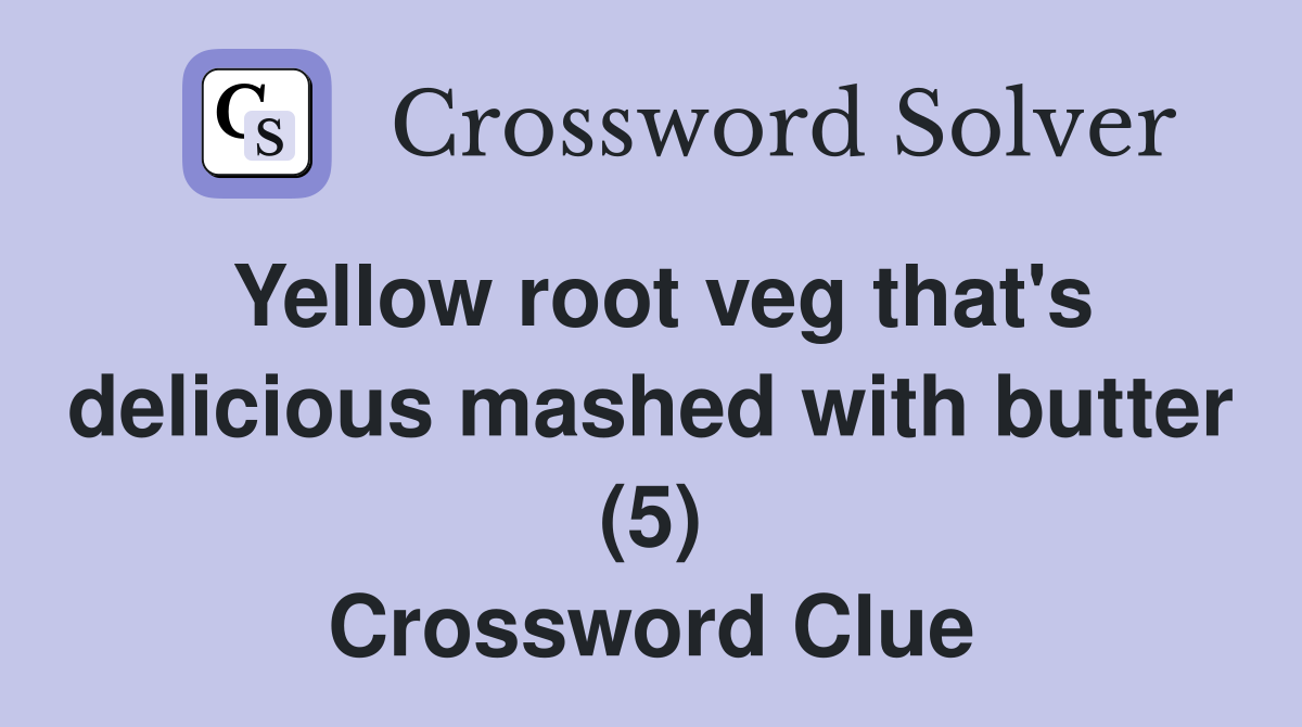 Yellow root veg that's delicious mashed with butter (5) Crossword Clue