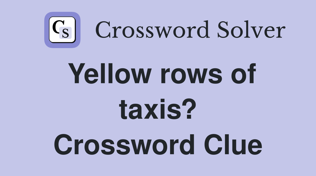 Yellow rows of taxis? Crossword Clue