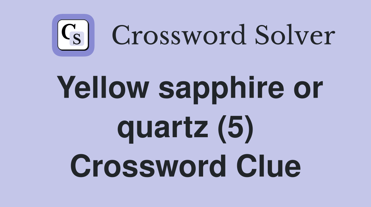 Yellow sapphire or quartz (5) Crossword Clue