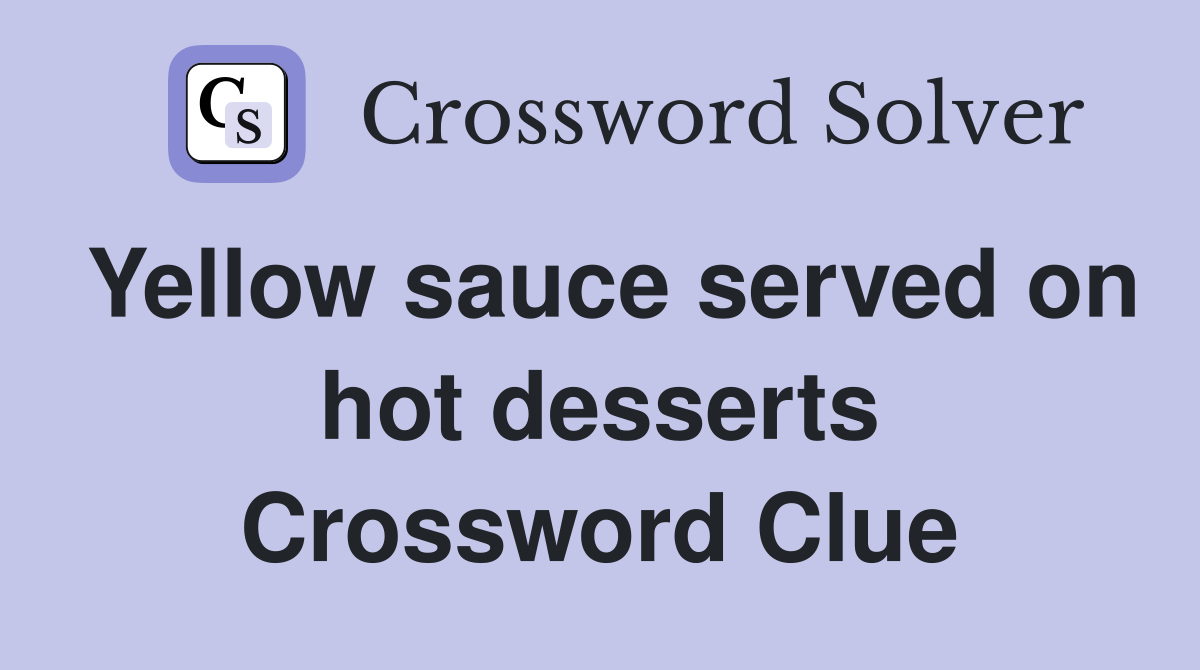 Yellow sauce served on hot desserts Crossword Clue